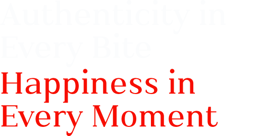 Authenticity in Every Bite Happiness in Every Moment